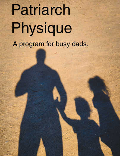 Patriarch Physique:  A Program For Busy Dads